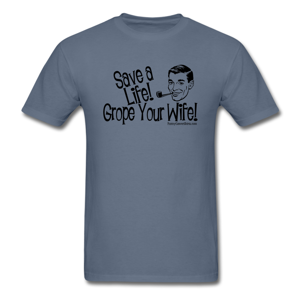 Save a Life, Grope Your Wife Men's T-Shirt - Funny Cancer Shirts