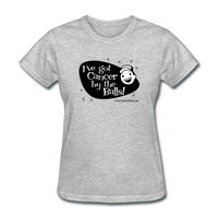 I've Got Cancer By The Balls Women's T-Shirt - Funny Cancer Shirts